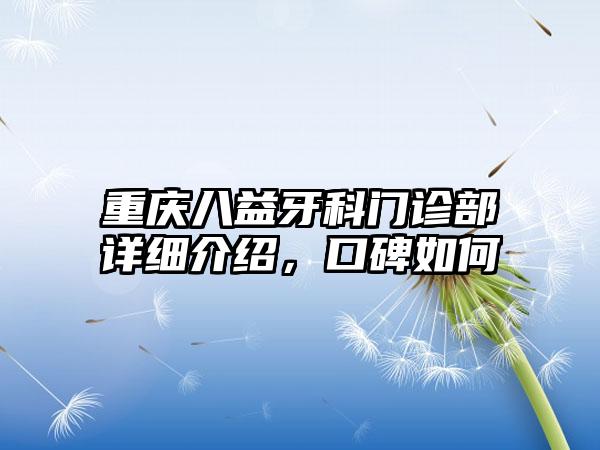 重庆八益牙科门诊部详细介绍，口碑如何