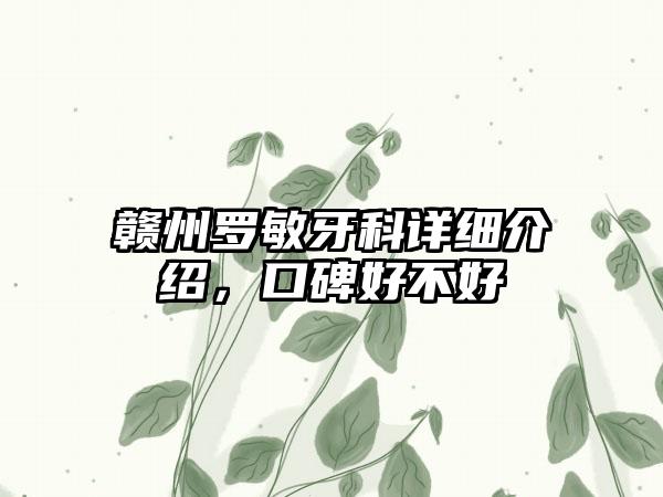 赣州罗敏牙科详细介绍，口碑好不好