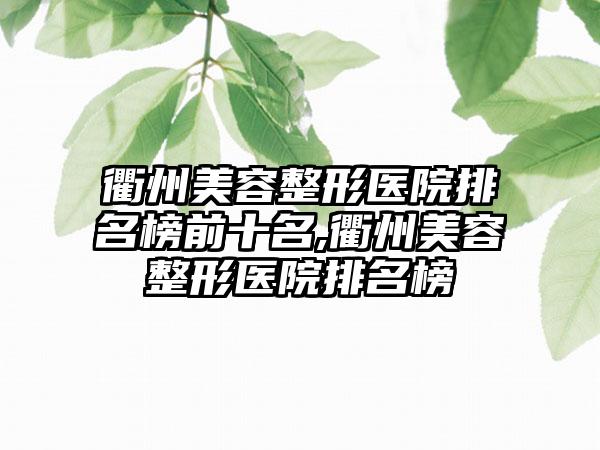 衢州美容整形医院排名榜前十名,衢州美容整形医院排名榜