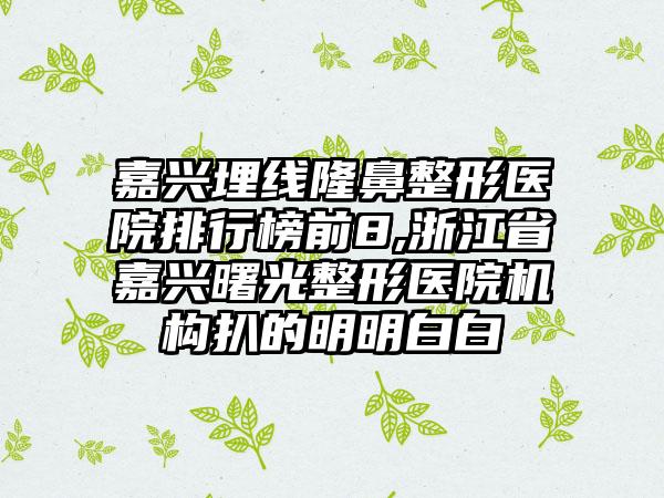 嘉兴埋线七元医院排行榜前8,浙江省嘉兴曙光整形医院机构扒的明明白白