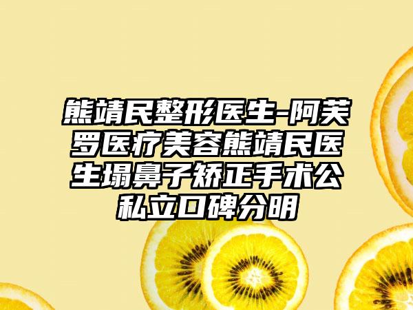 熊靖民整形医生-阿芙罗医疗美容熊靖民医生塌鼻子矫正手术公私立口碑分明