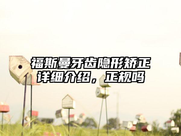 福斯曼牙齿隐形矫正详细介绍，正规吗