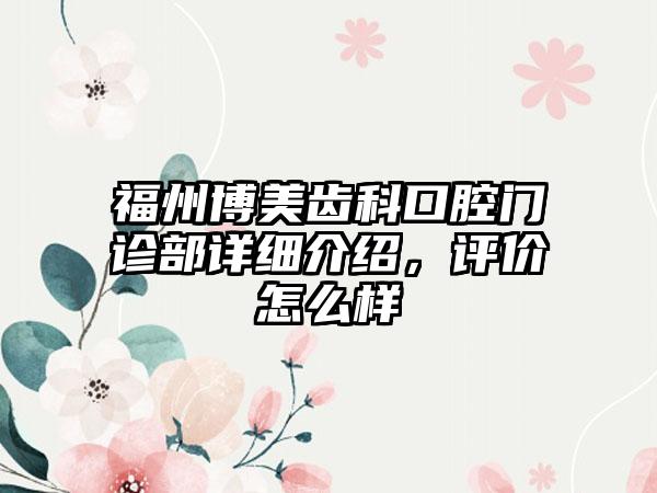 福州博美齿科口腔门诊部详细介绍，评价怎么样