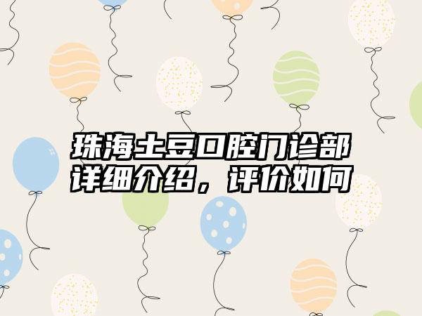 珠海土豆口腔门诊部详细介绍，评价如何