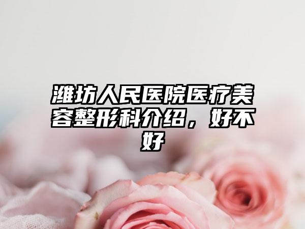 潍坊人民医院医疗美容整形科介绍，好不好