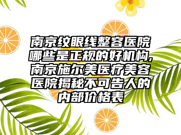 南京纹眼线整容医院哪些是正规的好机构,南京施尔美医疗美容医院揭秘不可告人的内部价格表