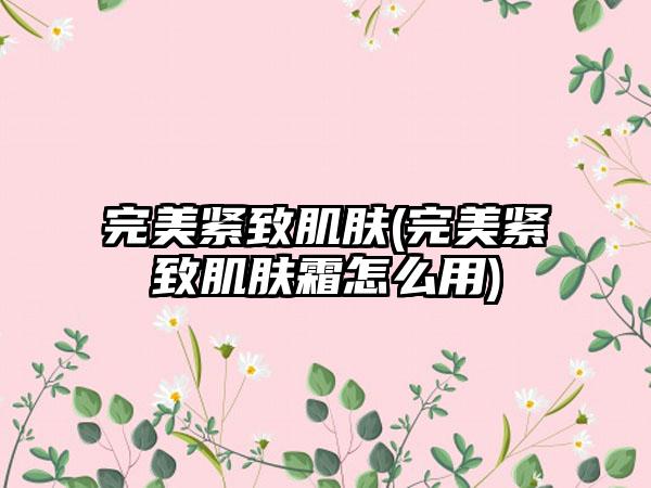 理想紧致肌肤(理想紧致肌肤霜怎么用)