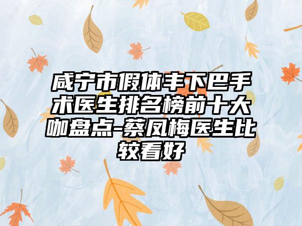 咸宁市假体丰下巴手术医生排名榜前十大咖盘点-蔡凤梅医生比较看好