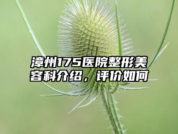 漳州175医院整形美容科介绍，评价如何