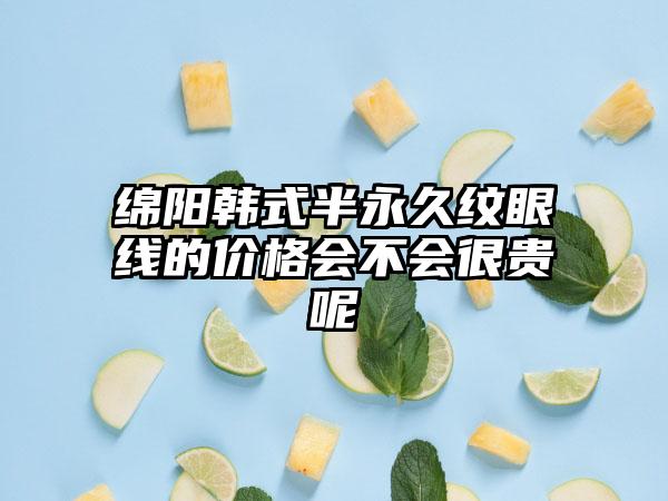 绵阳韩式半恒久纹眼线的价格会不会很贵呢