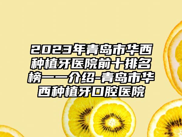 2023年青岛市华西种植牙医院前十排名榜一一介绍-青岛市华西种植牙口腔医院