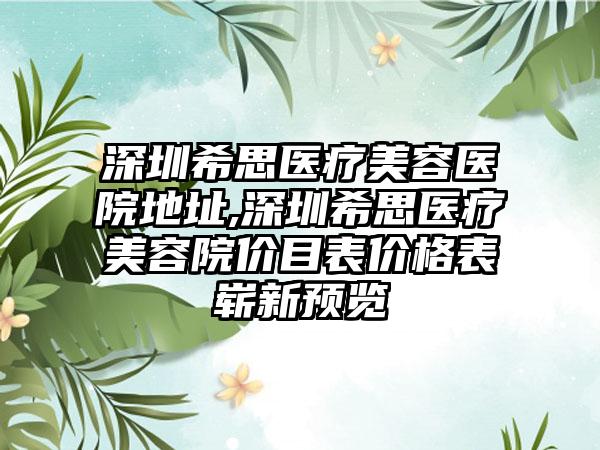 深圳希思医疗美容医院地址,深圳希思医疗美容院价目表价格表崭新预览