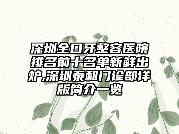 深圳全口牙整容医院排名前十名单新鲜出炉,深圳泰和门诊部详版简介一览