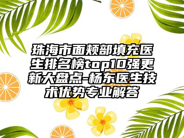 珠海市面颊部填充医生排名榜top10强更新大盘点-杨东医生技术优势正规解答