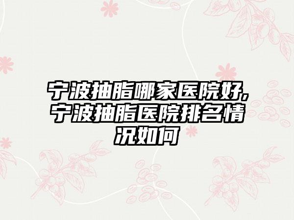 宁波抽脂哪家医院好,宁波抽脂医院排名情况如何