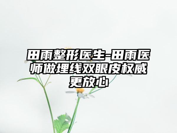 田雨整形医生-田雨医师做埋线双眼皮权威更放心