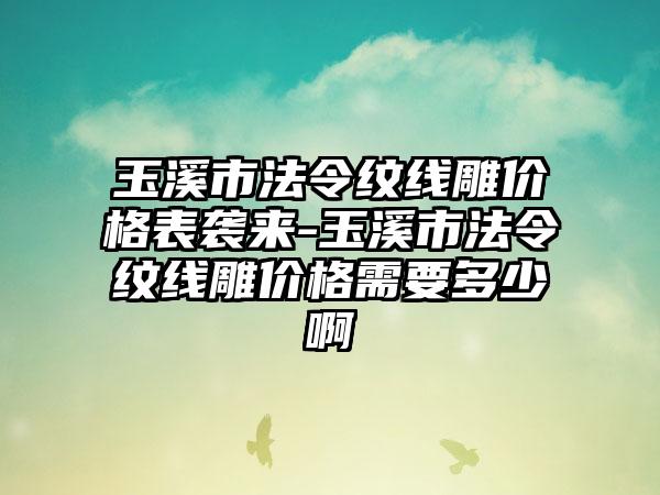 玉溪市法令纹线雕价格表袭来-玉溪市法令纹线雕价格需要多少啊