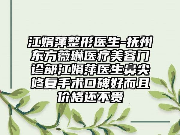 江娟萍整形医生-抚州东方薇琳医疗美容门诊部江娟萍医生鼻尖修复手术口碑好而且价格还不贵