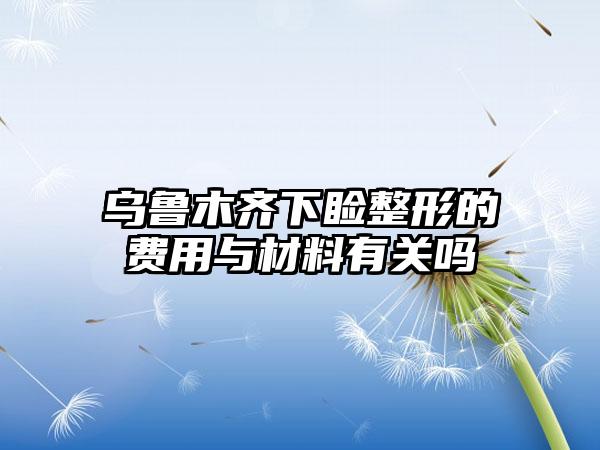 乌鲁木齐下睑整形的费用与材料有关吗