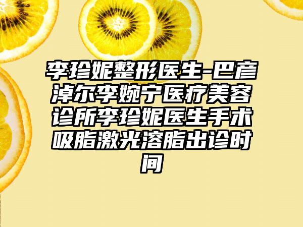 李珍妮整形医生-巴彦淖尔李婉宁医疗美容诊所李珍妮医生手术吸脂激光溶脂出诊时间