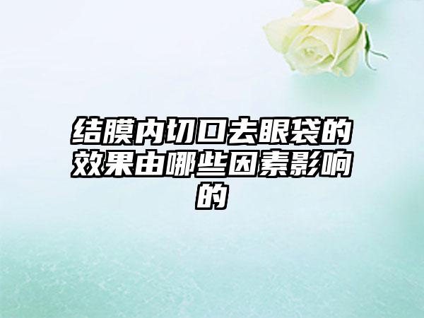 结膜内切口去眼袋的成果由哪些因素影响的