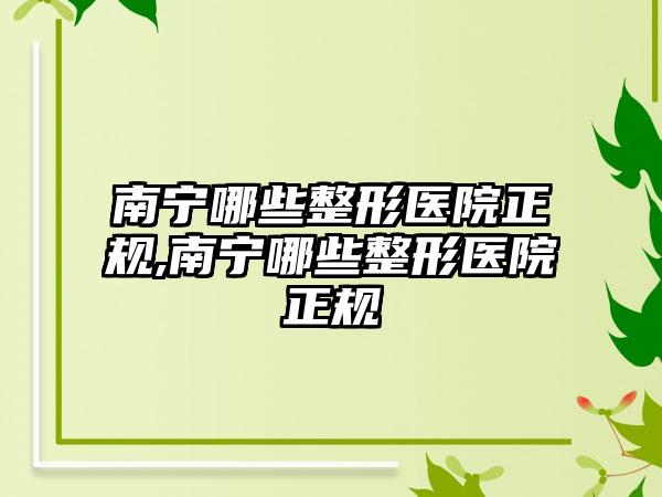 南宁哪些整形医院正规,南宁哪些整形医院正规