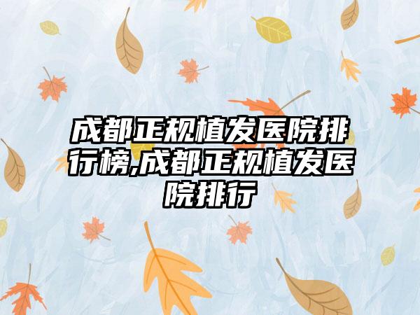 成都正规植发医院排行榜,成都正规植发医院排行