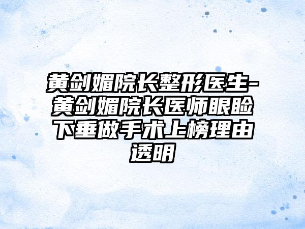 黄剑媚院长整形医生-黄剑媚院长医师眼睑下垂做手术上榜理由透明