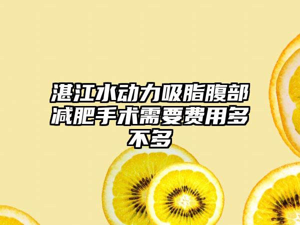 湛江水动力吸脂腹部减肥手术需要费用多不多