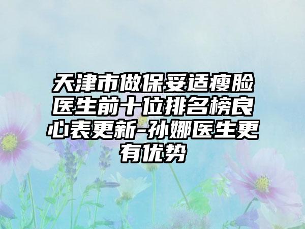 天津市做保妥适瘦脸医生前十位排名榜良心表更新-孙娜医生更有优势