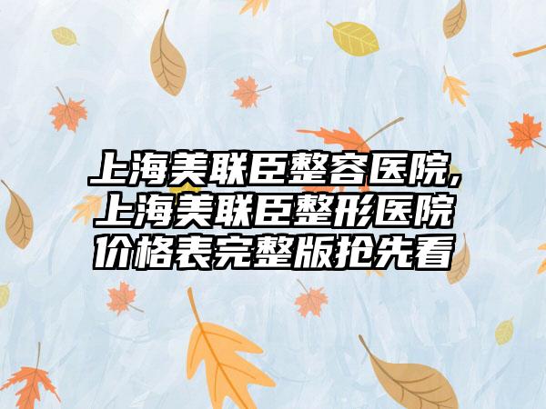 上海美联臣整容医院,上海美联臣整形医院价格表完整版抢先看