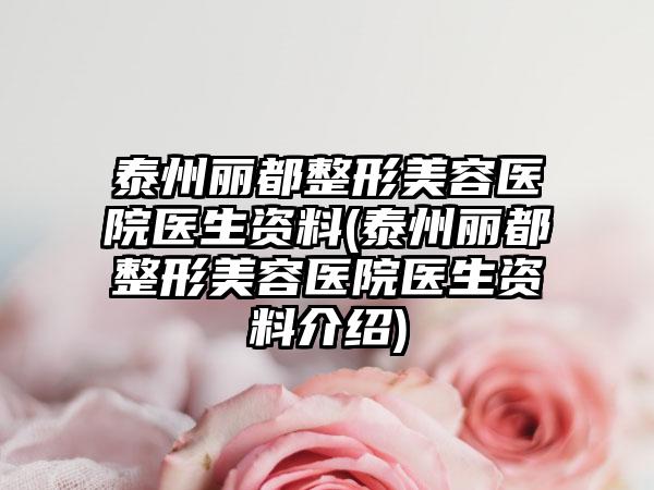 泰州丽都整形美容医院医生资料(泰州丽都整形美容医院医生资料介绍)