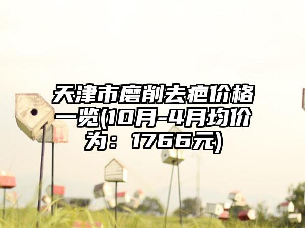 天津市磨削去疤价格一览(10月-4月均价为：1766元)