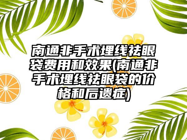 南通非手术埋线祛眼袋费用和成果(南通非手术埋线祛眼袋的价格和后遗症)