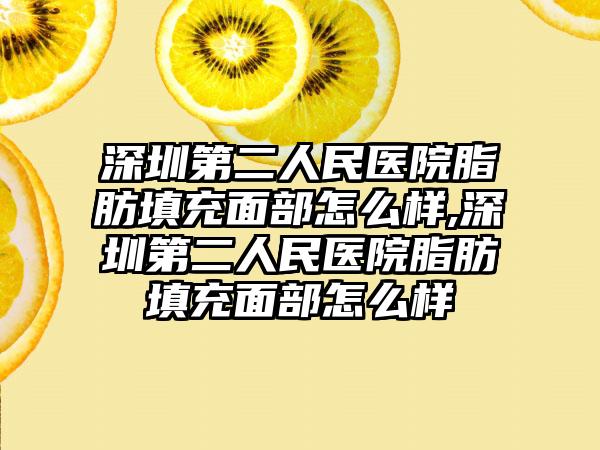 深圳第二人民医院脂肪填充面部怎么样,深圳第二人民医院脂肪填充面部怎么样