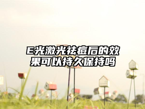 E光激光祛痘后的成果可以持久保持吗