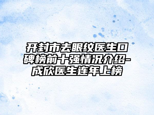 开封市去眼纹医生口碑榜前十强情况介绍-成欣医生连年上榜