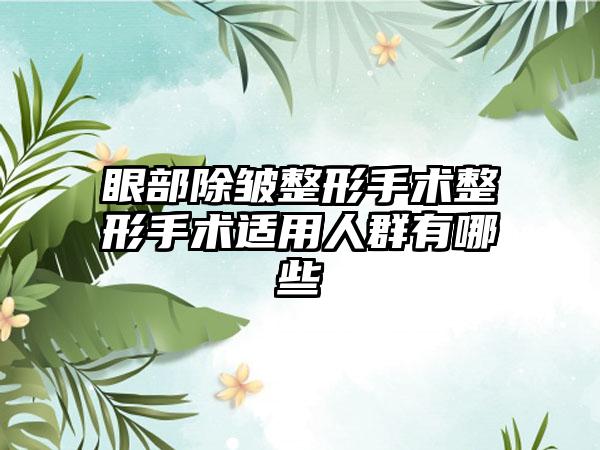 眼部除皱整形手术整形手术适用人群有哪些