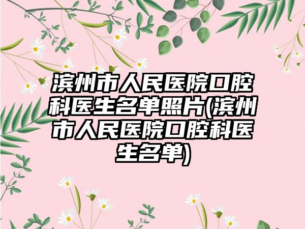 滨州市人民医院口腔科医生名单照片(滨州市人民医院口腔科医生名单)