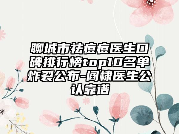 聊城市祛痘痘医生口碑排行榜top10名单炸裂公布-阎棣医生公认靠谱