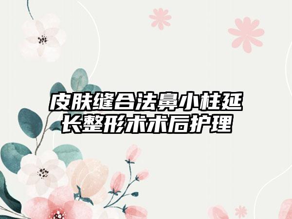 皮肤缝合法鼻小柱延长整形术术后护理