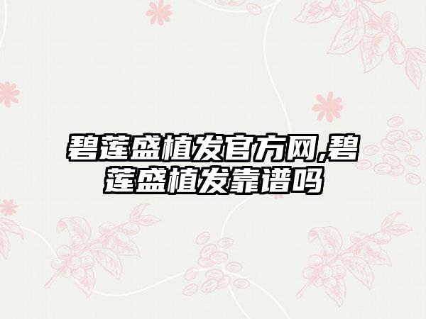 碧莲盛植发官方网,碧莲盛植发靠谱吗