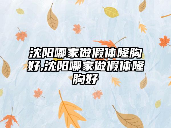 沈阳哪家做假体隆胸好,沈阳哪家做假体隆胸好