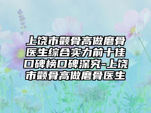 上饶市颧骨高做磨骨医生综合实力前十佳口碑榜口碑深究-上饶市颧骨高做磨骨医生