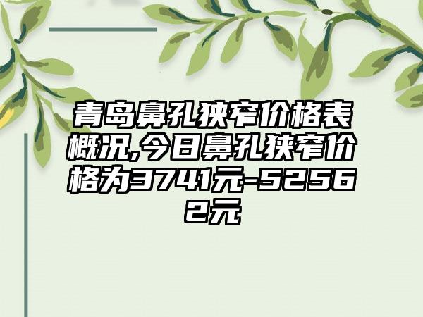 青岛鼻孔狭窄价格表概况,今日鼻孔狭窄价格为3741元-52562元