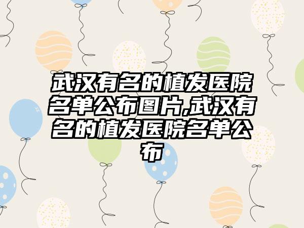 武汉有名的植发医院名单公布图片,武汉有名的植发医院名单公布