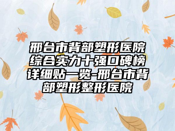 邢台市背部塑形医院综合实力十强口碑榜详细贴一览-邢台市背部塑形整形医院