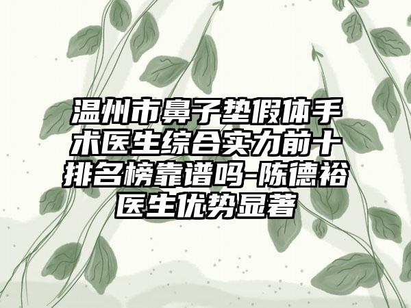 温州市鼻子垫假体手术医生综合实力前十排名榜靠谱吗-陈德裕医生优势显著