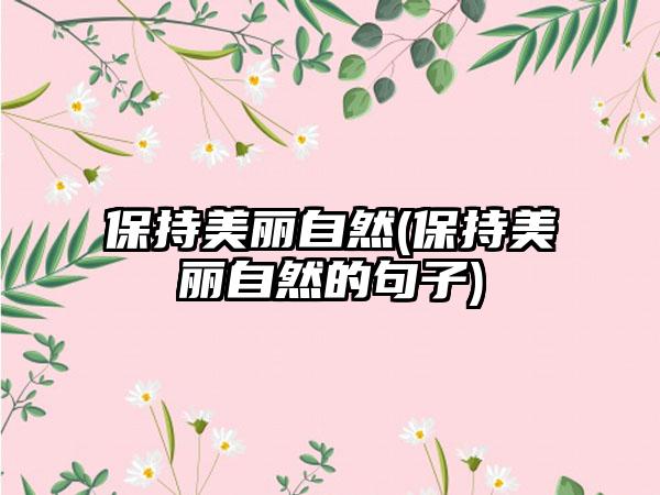 保持美丽自然(保持美丽自然的句子)