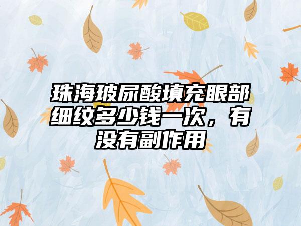 珠海玻尿酸填充眼部细纹多少钱一次，有没有副作用